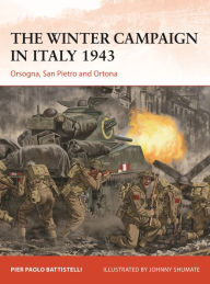 Download free books pdf The Winter Campaign in Italy 1943: Orsogna, San Pietro and Ortona 9781472855695 in English by Pier Paolo Battistelli, Johnny Shumate