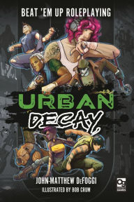 Best ebook downloads Urban Decay: Beat 'Em Up Roleplaying 9781472855886 (English literature) PDF ePub CHM by John-Matthew DeFoggi, Bob Crum