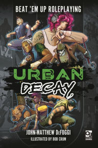 Title: Urban Decay: Beat 'Em Up Roleplaying, Author: John-Matthew DeFoggi