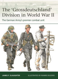 A book download The 'Grossdeutschland' Division in World War II: The German Army's premier combat unit by James F. Slaughter, Ramiro Bujeiro 9781472855923 PDF