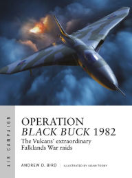 Title: Operation Black Buck 1982: The Vulcans' extraordinary Falklands War raids, Author: Andrew Bird