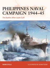 Free ebooks to download to computer Philippines Naval Campaign 1944-45: The Battles after Leyte Gulf  by Mark Stille, Adam Tooby 9781472856999