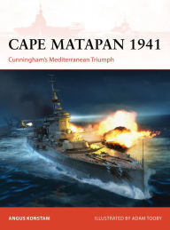 Title: Cape Matapan 1941: Cunningham's Mediterranean Triumph, Author: Angus Konstam