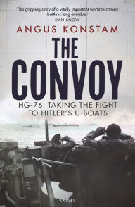 Title: The Convoy: HG-76: Taking the Fight to Hitler's U-boats, Author: Angus Konstam