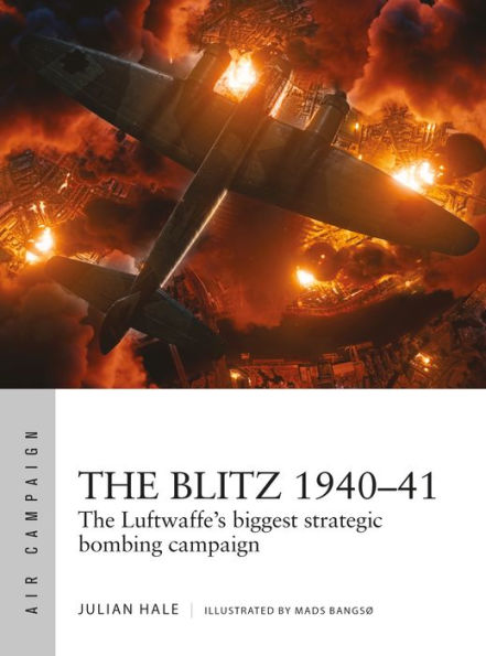 The Blitz 1940-41: The Luftwaffe's biggest strategic bombing campaign