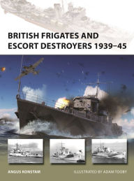 Pdf downloadable ebooks British Frigates and Escort Destroyers 1939-45 by Angus Konstam, Adam Tooby in English CHM 9781472858115