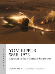 Title: Yom Kippur War 1973: Airpower in Israel's hardest-fought war, Author: Shlomo Aloni