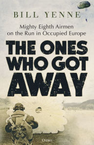 Title: The Ones Who Got Away: Mighty Eighth Airmen on the Run in Occupied Europe, Author: Bill Yenne