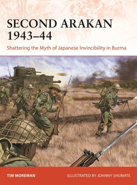 Second Arakan 1943-44: Shattering the Myth of Japanese Invincibility Burma