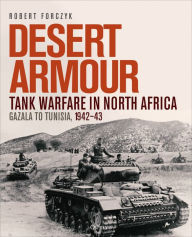 Title: Desert Armour: Tank Warfare in North Africa: Gazala to Tunisia, 1942-43, Author: Robert Forczyk