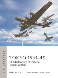 Ebook download forum rapidshare Tokyo 1944-45: The destruction of Imperial Japan's capital by Mark Lardas, Edouard A. Groult 9781472860354 (English Edition)