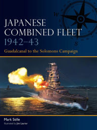 Title: Japanese Combined Fleet 1942-43: Guadalcanal to the Solomons Campaign, Author: Mark Stille