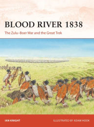 Title: Blood River 1838: The Zulu-Boer War and the Great Trek, Author: Ian Knight