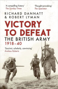 Free ebook downloads pdf files Victory to Defeat: The British Army 1918-40 in English 9781472860842 by Richard Dannatt, Robert Lyman PDB