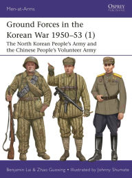 Title: Ground Forces in the Korean War 1950-53 (1): The North Korean People's Army and the Chinese People's Volunteer Army, Author: Benjamin Lai
