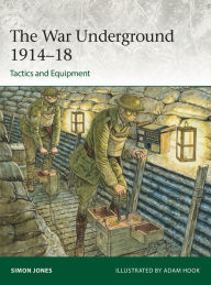Title: The War Underground 1914-18: Tactics and Equipment, Author: Simon Jones