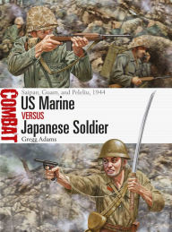 Title: US Marine vs Japanese Soldier: Saipan, Guam, and Peleliu, 1944, Author: Gregg Adams