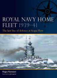 Title: Royal Navy Home Fleet 1939-41: The last line of defence at Scapa Flow, Author: Angus Konstam