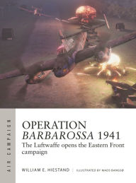 Title: Operation Barbarossa 1941: The Luftwaffe opens the Eastern Front campaign, Author: William E. Hiestand