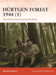 Title: Hürtgen Forest 1944 (1): The US First Army's Route to the Rhine, Author: Michael McNally