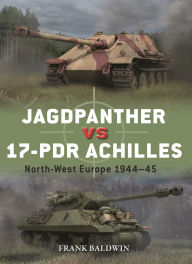 Title: Jagdpanther vs 17-pdr Achilles: North-West Europe 1944-45, Author: Frank Baldwin