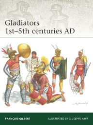 It free ebooks download Gladiators 1st-5th centuries AD by Fran ois Gilbert, Giuseppe Rava 9781472862761 