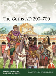 Title: The Goths, AD 200-700, Author: Raffaele D'Amato