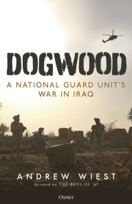 Title: Dogwood: A National Guard unit's war in Iraq, Author: Andrew Wiest