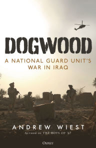 Title: Dogwood: A National Guard unit's war in Iraq, Author: Andrew Wiest