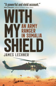 Download epub book on kindle With My Shield: An Army Ranger in Somalia (English literature) MOBI ePub by James Lechner, James Lechner 9781472863287