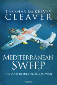 Title: Mediterranean Sweep: The USAAF in the Italian Campaign, Author: Thomas McKelvey Cleaver