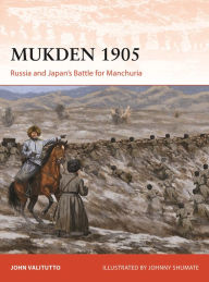 Title: Mukden 1905: Russia and Japan's Battle for Manchuria, Author: John Valitutto