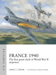 Title: France 1940: The first great clash of World War II airpower, Author: James S. Corum