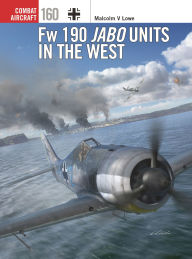 Title: Fw 190 Jabo Units in the West, Author: Malcolm V. Lowe