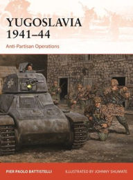 Title: Yugoslavia 1941-44: Anti-Partisan Operations, Author: Pier Paolo Battistelli