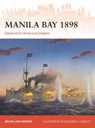 Title: Manila Bay 1898: Dawn of an American Empire, Author: Brian Lane Herder