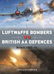 Title: Luftwaffe Bombers vs British AA Defences: Britain 1940-41, Author: Donald Nijboer