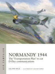 Title: Normandy 1944: The 'Transportation Plan' to cut D-Day communications, Author: Julian Hale