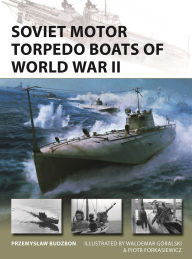 Title: Soviet Motor Torpedo Boats of World War II: Tupolev's aircraft-inspired fast attack craft, Author: Przemyslaw Budzbon