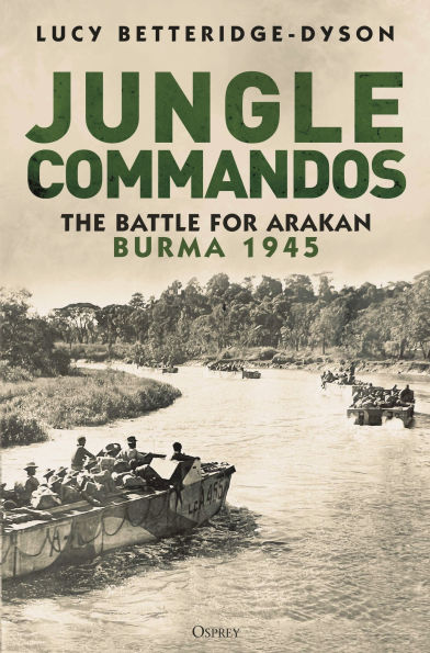 Jungle Commandos: The Battle for Arakan, Burma 1945