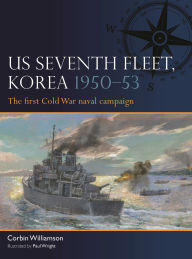 Books google download US Seventh Fleet, Korea 1950-53: The first Cold War naval campaign by Corbin Williamson, Paul Wright