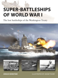 Title: Super-Battleships of World War I: The lost battleships of the Washington Treaty, Author: Angus Konstam