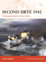 Title: Second Sirte 1942: The Desperate Battle to Relieve Malta, Author: Angus Konstam