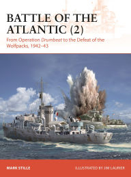 Title: Battle of the Atlantic (2): From Operation Drumbeat to the Defeat of the Wolfpacks, 1942-43, Author: Mark Stille