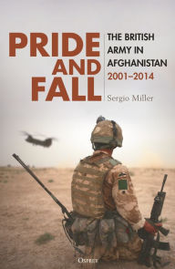 Title: Pride and Fall: The British Army in Afghanistan, 2001-2014, Author: Sergio Miller