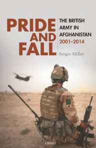 Title: Pride and Fall: The British Army in Afghanistan, 2001-2014, Author: Sergio Miller