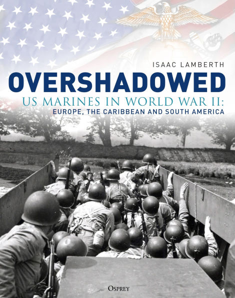 Overshadowed: US Marines in World War II: Europe, the Caribbean, and South America
