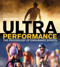 Title: Ultra Performance: The Psychology of Endurance Sports, Author: Paul Moore