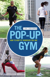 Title: The Pop-up Gym: How to Keep Fit Wherever You Are, Author: Jon Denoris