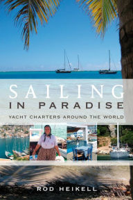 Title: Sailing in Paradise: Yacht Charters Around the World, Author: Rod Heikell